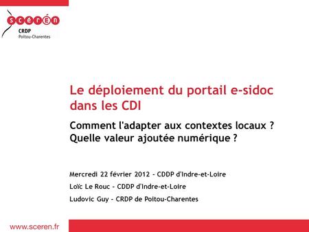 Le déploiement du portail e-sidoc dans les CDI Comment l'adapter aux contextes locaux ? Quelle valeur ajoutée numérique ? Mercredi 22 février 2012 – CDDP.