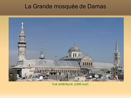 La Grande mosquée de Damas Vue extérieure (côté sud)