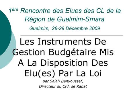 1 ère Rencontre des Elues des CL de la Région de Guelmim-Smara Guelmim, Décembre 2009 Les Instruments De Gestion Budgétaire Mis A La Disposition.