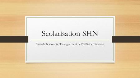 Scolarisation SHN Suivi de la scolarité/Enseignement de l’EPS/Certification.