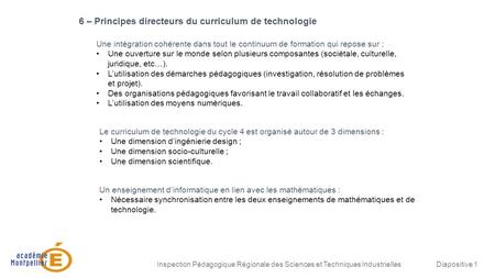 Inspection Pédagogique Régionale des Sciences et Techniques IndustriellesDiapositive 1 6 – Principes directeurs du curriculum de technologie Le curriculum.