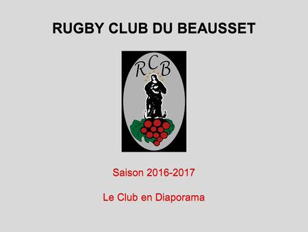 RUGBY CLUB DU BEAUSSET Saison Le Club en Diaporama Saison Le Club en Diaporama.