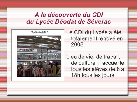 A la découverte du CDI du Lycée Déodat de Séverac Le CDI du Lycée a été totalement rénové en Lieu de vie, de travail, de culture il accueille tous.