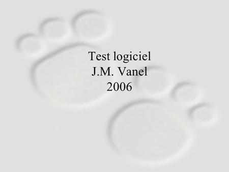 Test logiciel J.M. Vanel Sommaire Pourquoi tester? Catégories de tests Stratégies de test Pratique des test Caractéristiques des bons tests Gestions.