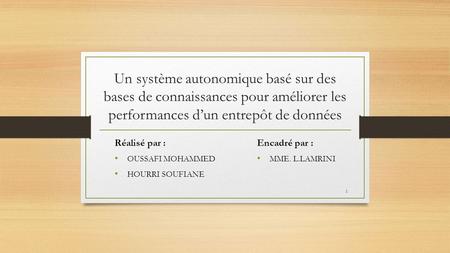 Un système autonomique basé sur des bases de connaissances pour améliorer les performances d’un entrepôt de données Réalisé par : OUSSAFI MOHAMMED HOURRI.