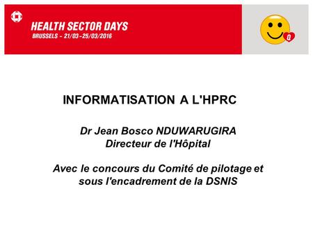 INFORMATISATION A L'HPRC Dr Jean Bosco NDUWARUGIRA Directeur de l'Hôpital Avec le concours du Comité de pilotage et sous l'encadrement de la DSNIS.