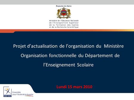 Projet d’actualisation de l’organisation du Ministère Organisation fonctionnelle du Département de l’Enseignement Scolaire Lundi 15 mars 2010.