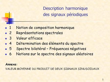 1 Description harmonique des signaux périodiques 1Notion de composition harmonique 2Représentations spectrales 3Valeur efficace 4Détermination des éléments.