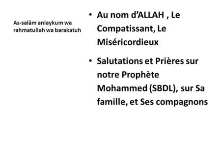 As-salâm anlaykum wa rahmatullah wa barakatuh Au nom d’ALLAH, Le Compatissant, Le Miséricordieux Salutations et Prières sur notre Prophète Mohammed (SBDL),