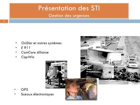 Présentation des STI Gestion des urgences 1 OnStar et autres systèmes E 911 ComCare Alliance CapWin GPS Sceaux électroniques.