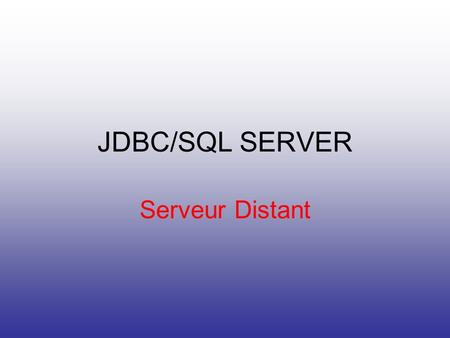 JDBC/SQL SERVER Serveur Distant. Application Client/Serveur Application Multi Niveau.