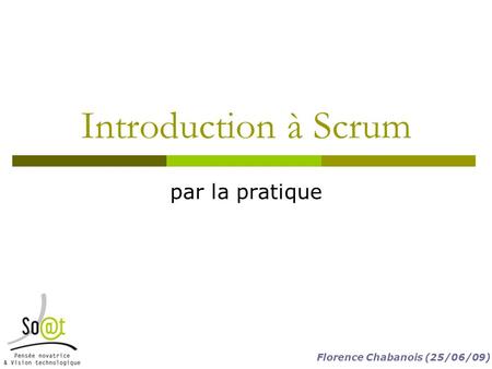 Introduction à Scrum par la pratique Florence Chabanois (25/06/09)