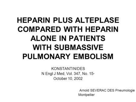 HEPARIN PLUS ALTEPLASE COMPARED WITH HEPARIN ALONE IN PATIENTS WITH SUBMASSIVE PULMONARY EMBOLISM KONSTANTINIDES N Engl J Med, Vol. 347, No. 15· October.