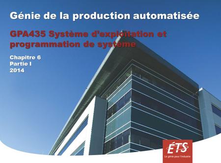 GPA435, GPA – ÉTS, T. Wong Génie de la production automatisée GPA435 Système dexploitation et programmation de système Chapitre 6 Partie I 2014.