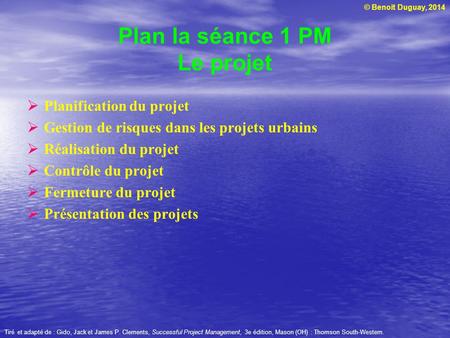 © Benoit Duguay, 2014 Planification du projet Gestion de risques dans les projets urbains Réalisation du projet Contrôle du projet Fermeture du projet.