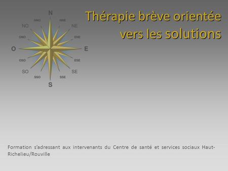 Thérapie brève orientée vers les solutions Formation sadressant aux intervenants du Centre de santé et services sociaux Haut- Richelieu/Rouville.