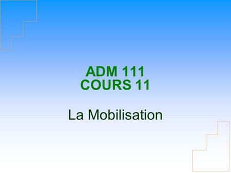 ADM 111 COURS 11 La Mobilisation.