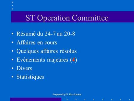 Prepared by N. Dos Santos ST Operation Committee Résumé du 24-7 au 20-8 Affaires en cours Quelques affaires résolus Evénements majeures (4) Divers Statistiques.
