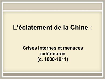 Léclatement de la Chine : Crises internes et menaces extérieures (c. 1800-1911)
