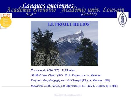HELIOS CNARELA 2005 Proviseur du LOG (FR) : F. Charlon GLOR-Itinera-Hodoi (BE) : P.-A. Deproost et A. Meurant Responsables pédagogiques : G. Cherqui (FR),