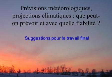 Prévisions météorologiques, projections climatiques : que peut- on prévoir et avec quelle fiabilité ? Suggestions pour le travail final.