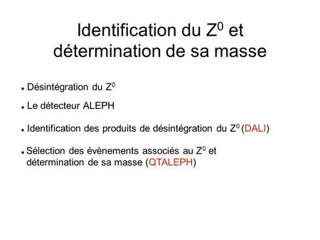 Identification du Z 0 et détermination de sa masse Désintégration du Z 0 Le détecteur ALEPH Identification des produits de désintégration du Z 0 (DALI)