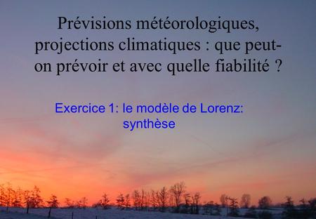 Prévisions météorologiques, projections climatiques : que peut- on prévoir et avec quelle fiabilité ? Exercice 1: le modèle de Lorenz: synthèse.