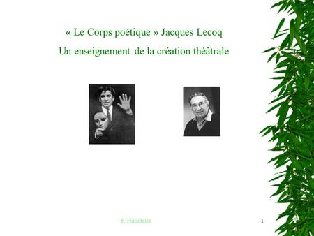 F. Hanciaux1 « Le Corps poétique » Jacques Lecoq Un enseignement de la création théâtrale.
