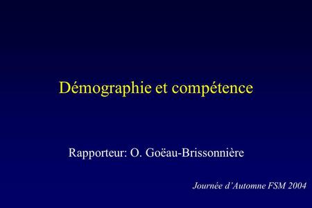 Démographie et compétence Rapporteur: O. Goëau-Brissonnière Journée dAutomne FSM 2004.