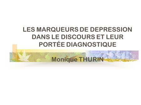 LES MARQUEURS DE DEPRESSION DANS LE DISCOURS ET LEUR PORTÉE DIAGNOSTIQUE Monique THURIN.