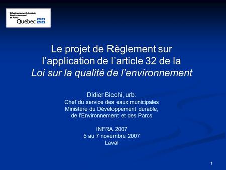 Le projet de Règlement sur l’application de l’article 32 de la Loi sur la qualité de l’environnement Didier Bicchi, urb. Chef du service des eaux municipales.