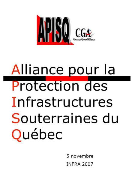 Alliance pour la Protection des Infrastructures Souterraines du Québec 5 novembre INFRA 2007.