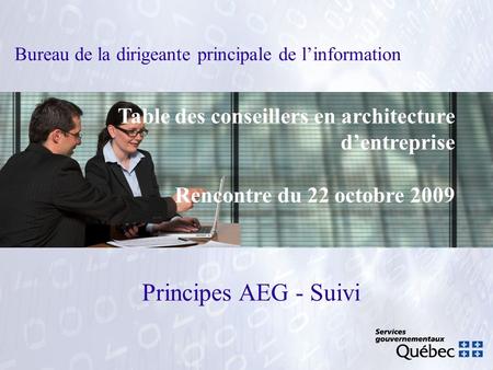 Bureau de la dirigeante principale de linformation Principes AEG - Suivi Table des conseillers en architecture dentreprise Rencontre du 22 octobre 2009.