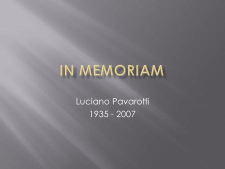 Luciano Pavarotti 1935 - 2007 Alors qu'il n'était encore qu'adolescent, Luciano Pavarotti part pour l'Irlande avec son père et remporte alors son premier.