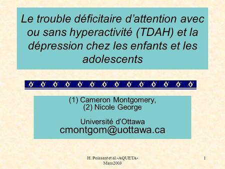 H. Poissant et al.-AQUETA- Mars2003 1 Le trouble déficitaire dattention avec ou sans hyperactivité (TDAH) et la dépression chez les enfants et les adolescents.