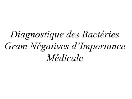 Diagnostique des Bactéries Gram Négatives d’Importance Médicale