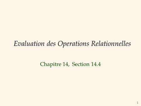 1 Evaluation des Operations Relationnelles Chapitre 14, Section 14.4.