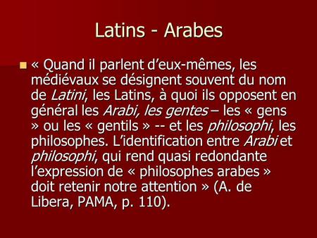 Latins - Arabes « Quand il parlent deux-mêmes, les médiévaux se désignent souvent du nom de Latini, les Latins, à quoi ils opposent en général les Arabi,