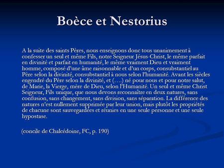 Boèce et Nestorius A la suite des saints Pères, nous enseignons donc tous unanimement à confesser un seul et même Fils, notre Seigneur Jésus-Christ, le.