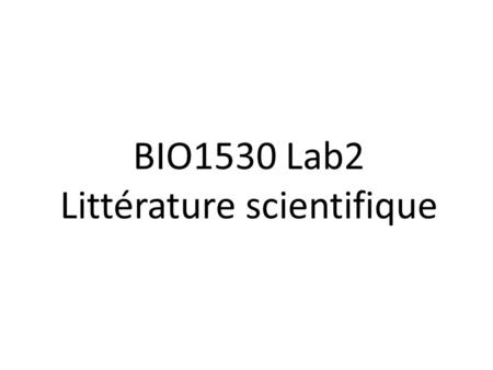 BIO1530 Lab2 Littérature scientifique. Objectifs de lexercice Après avoir complété cet exercice, vous devriez être en mesure de: Déterminer si une publication.