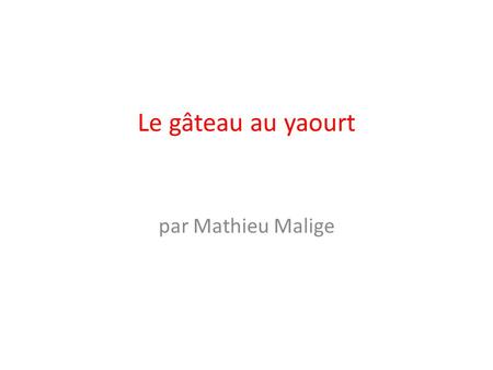 Le gâteau au yaourt   par Mathieu Malige.