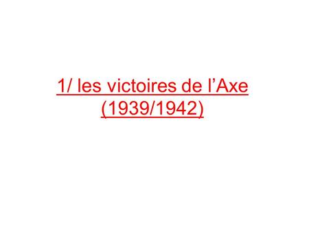 1/ les victoires de l’Axe (1939/1942)