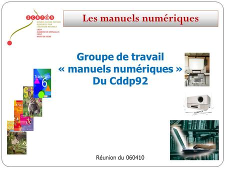 Les manuels numériques Groupe de travail « manuels numériques » Du Cddp92 Réunion du 060410.
