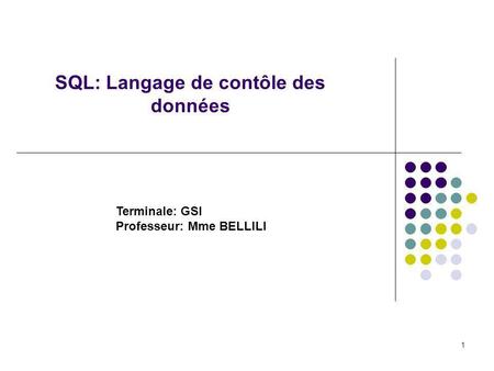1 SQL: Langage de contôle des données Terminale: GSI Professeur: Mme BELLILI.