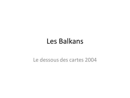 Les Balkans Le dessous des cartes 2004.