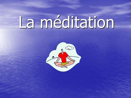 La méditation.