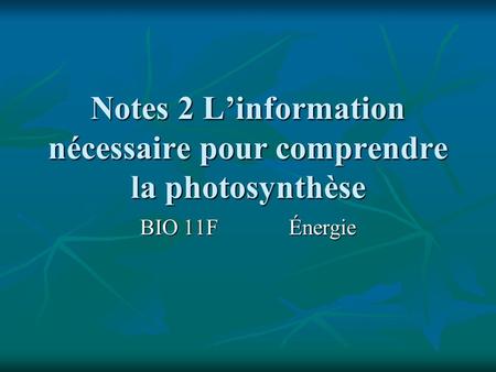 Notes 2 L’information nécessaire pour comprendre la photosynthèse