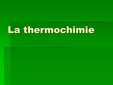 La thermochimie.