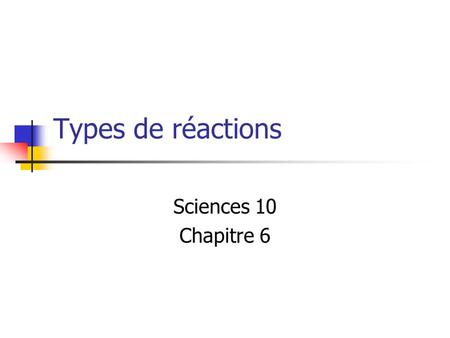 Types de réactions Sciences 10 Chapitre 6.