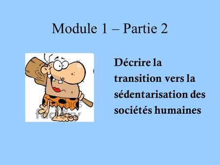 Module 1 – Partie 2 Décrire la transition vers la sédentarisation des